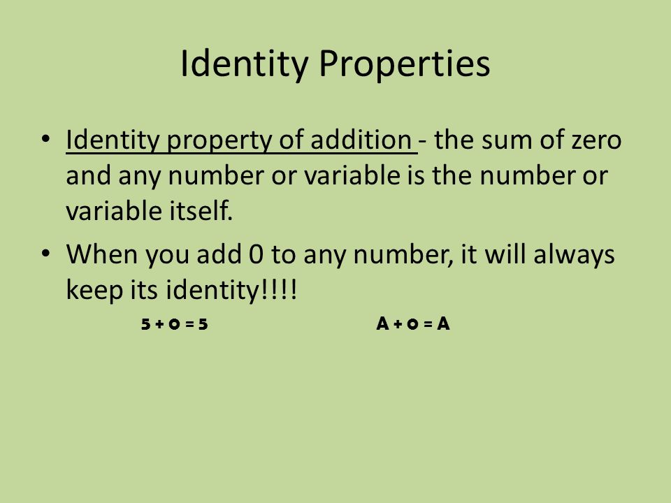 Identity Properties Identity property of addition - the sum of zero and any number or variable is the number or variable itself.