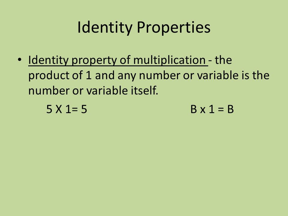 Identity property of multiplication - the product of 1 and any number or variable is the number or variable itself.