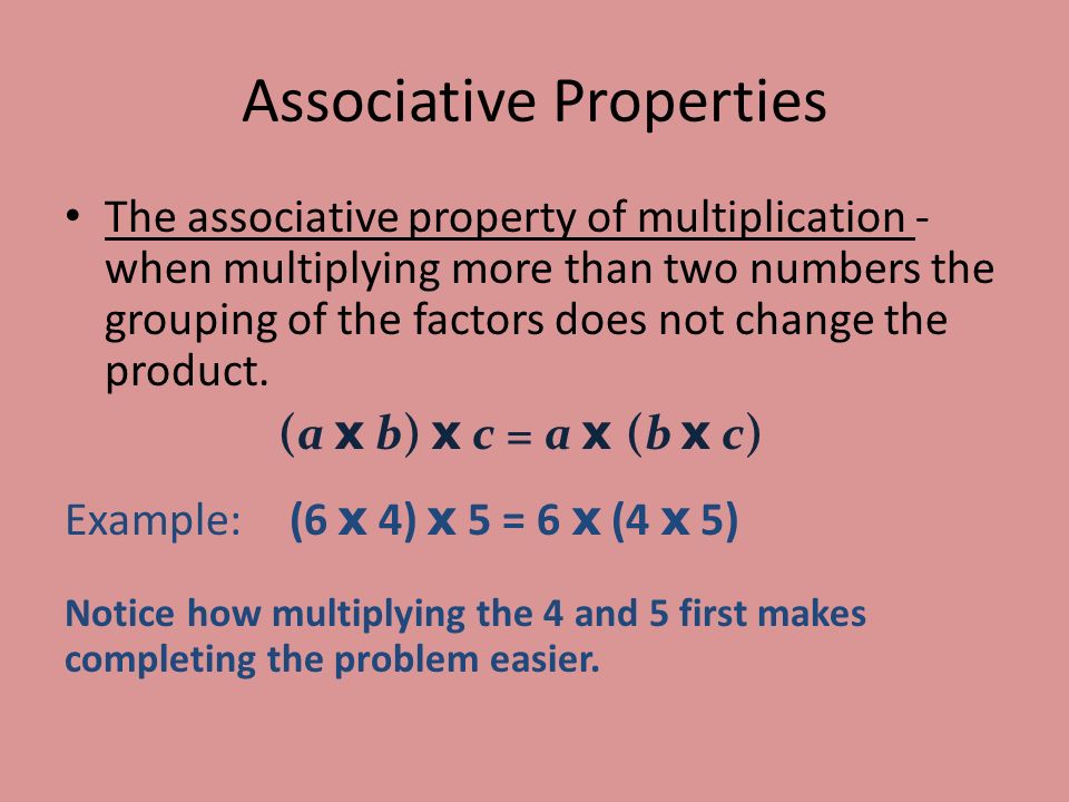 The associative property of multiplication - when multiplying more than two numbers the grouping of the factors does not change the product.