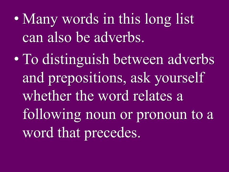Many words in this long list can also be adverbs. Many words in this long list can also be adverbs.