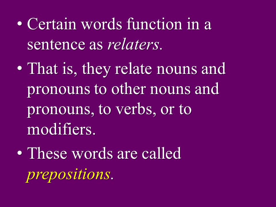 Certain words function in a sentence as relaters. Certain words function in a sentence as relaters.