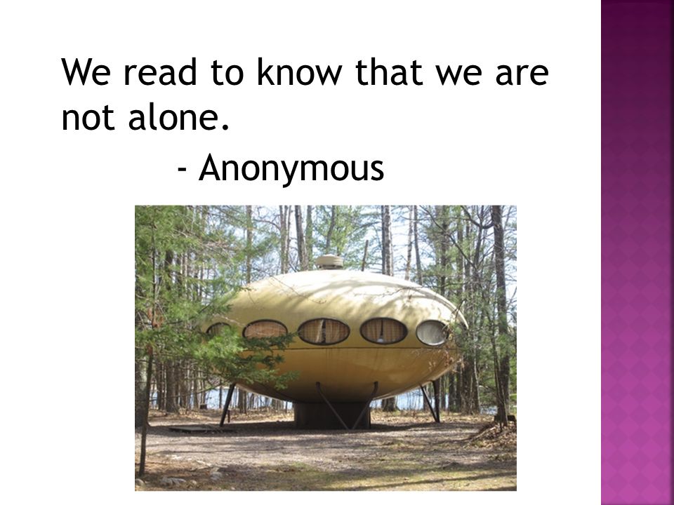 We read to know that we are not alone. - Anonymous