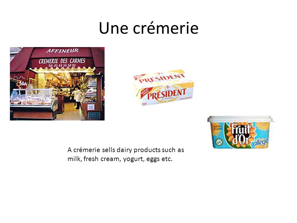 Une crémerie A crémerie sells dairy products such as milk, fresh cream, yogurt, eggs etc.