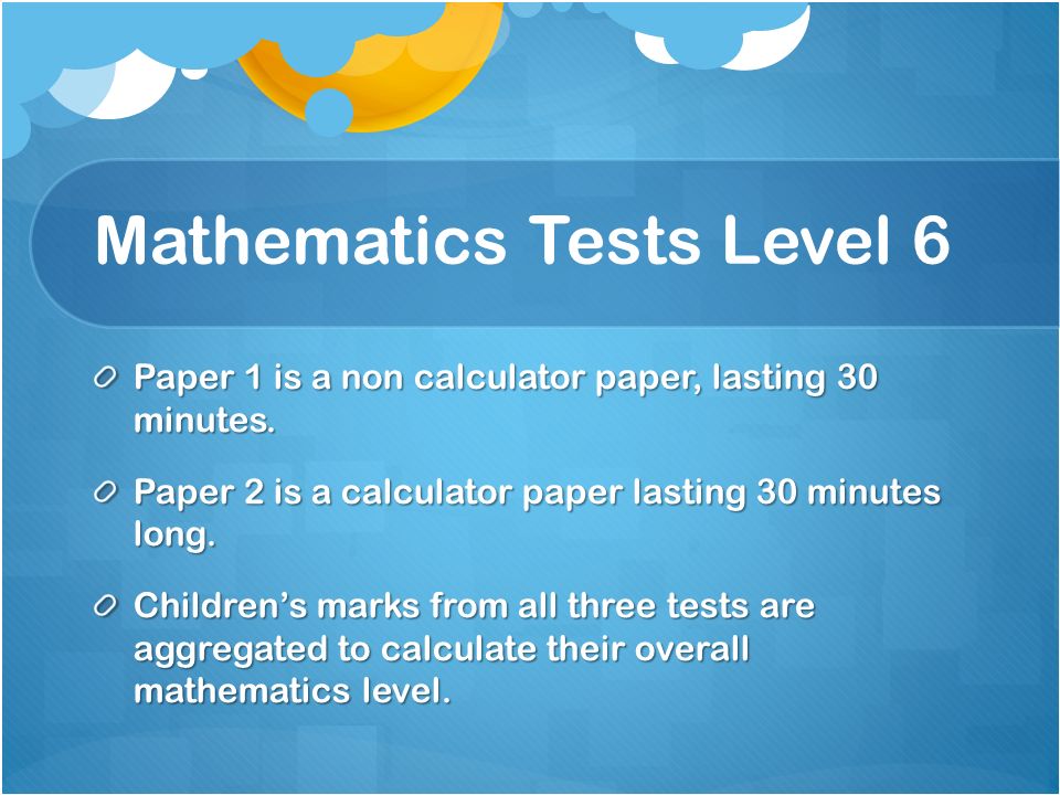 Mathematics Tests Level 6 Paper 1 is a non calculator paper, lasting 30 minutes.