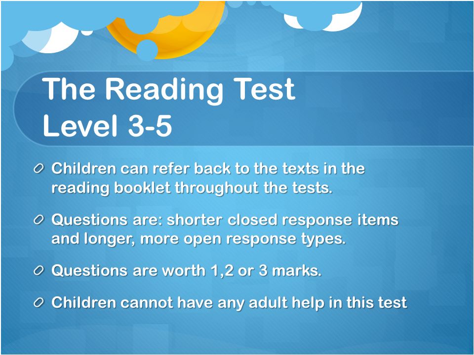 The Reading Test Level 3-5 Children can refer back to the texts in the reading booklet throughout the tests.