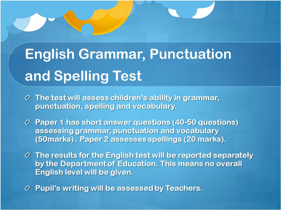 English Grammar, Punctuation and Spelling Test The test will assess children’s ability in grammar, punctuation, spelling and vocabulary.