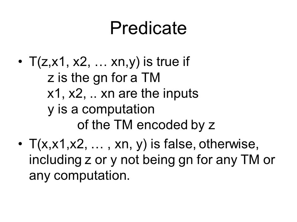 Predicate T(z,x1, x2, … xn,y) is true if z is the gn for a TM x1, x2,..