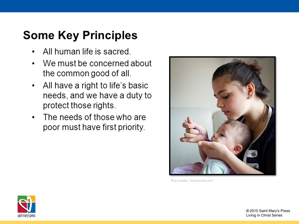 Some Key Principles All human life is sacred. We must be concerned about the common good of all.