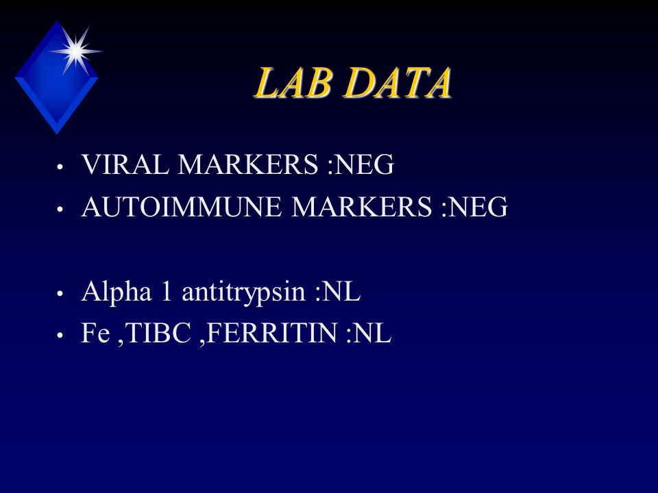 LAB DATA VIRAL MARKERS :NEG AUTOIMMUNE MARKERS :NEG Alpha 1 antitrypsin :NL Fe,TIBC,FERRITIN :NL