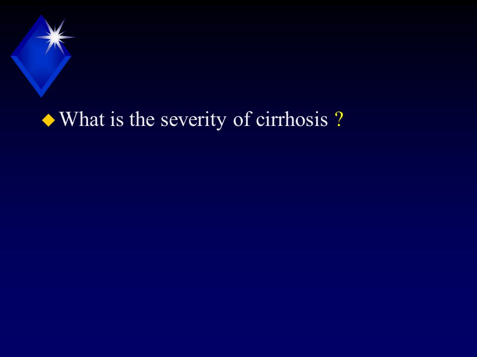 u What is the severity of cirrhosis