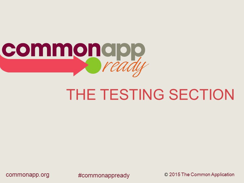 commonapp.org #commonappready THE TESTING SECTION © 2015 The Common Application