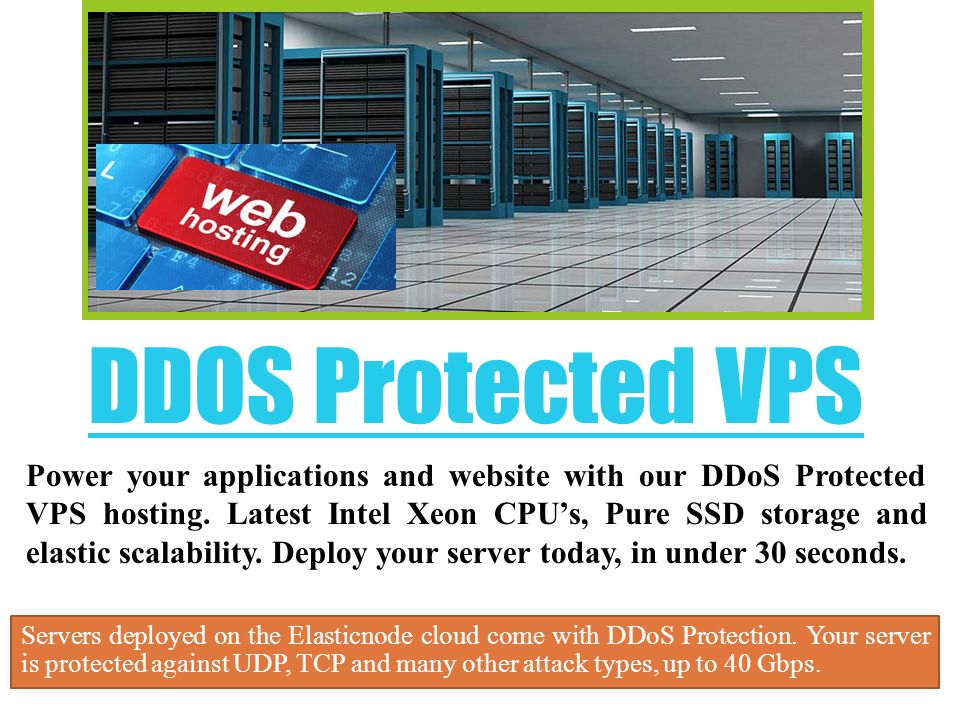 DDOS Protected VPS Servers deployed on the Elasticnode cloud come with DDoS Protection.