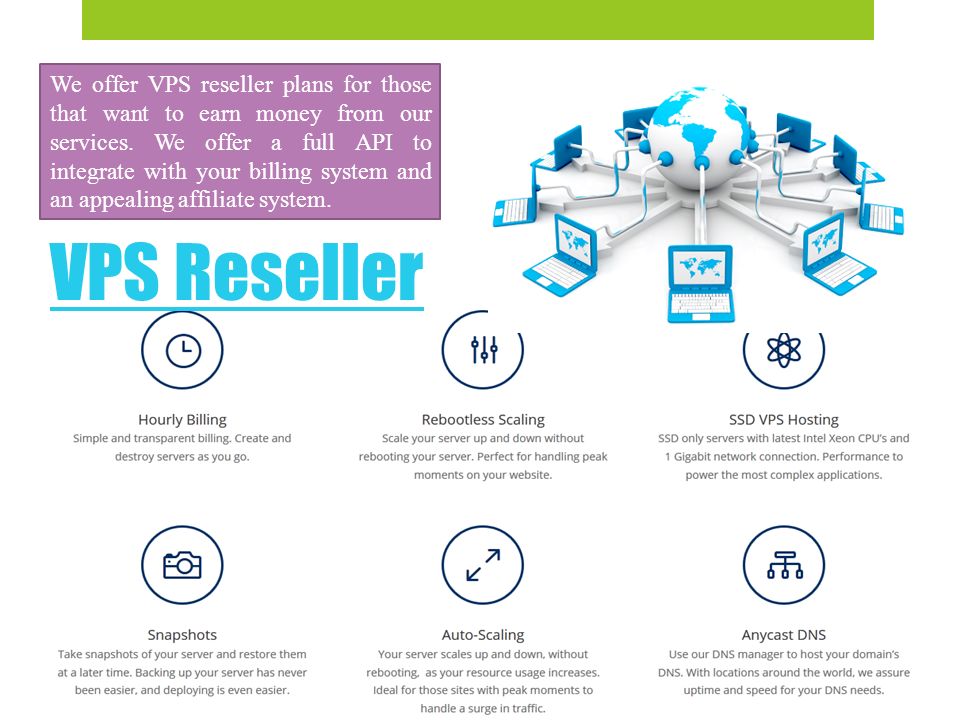 VPS Reseller We offer VPS reseller plans for those that want to earn money from our services.