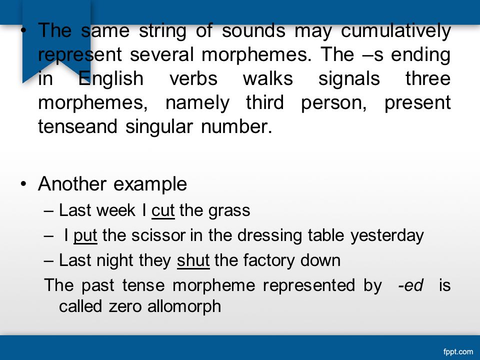 The same string of sounds may cumulatively represent several morphemes.