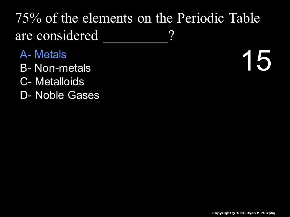 75% of the elements on the Periodic Table are considered _________.