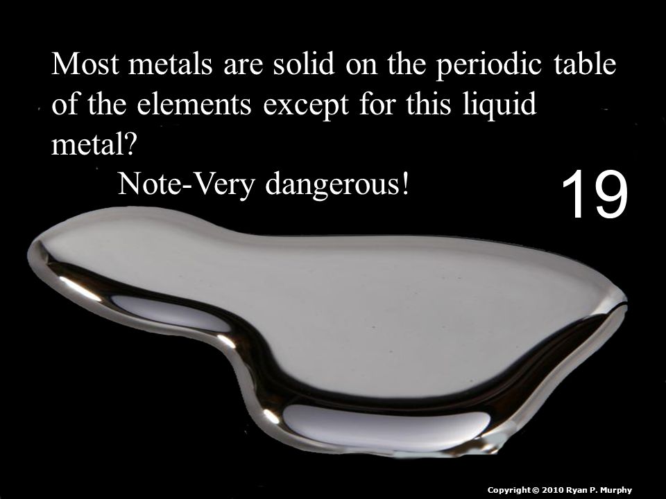 Most metals are solid on the periodic table of the elements except for this liquid metal.