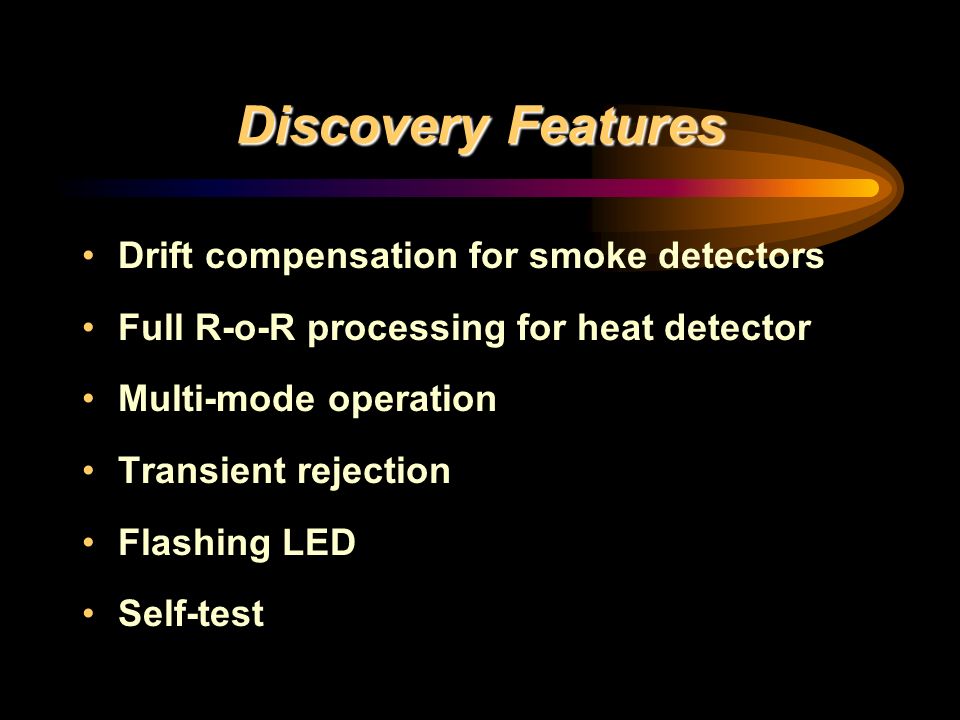 Discovery Features Drift compensation for smoke detectors Full R-o-R processing for heat detector Multi-mode operation Transient rejection Flashing LED Self-test