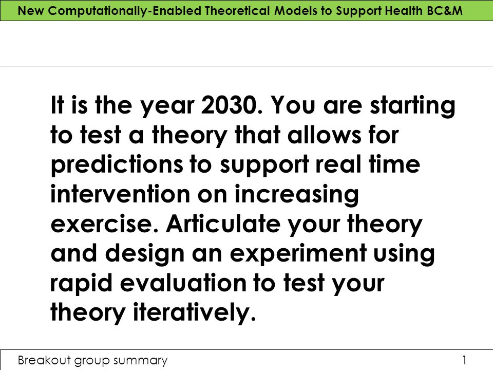 New Computationally-Enabled Theoretical Models to Support Health BC&M Breakout group summary1 It is the year 2030.
