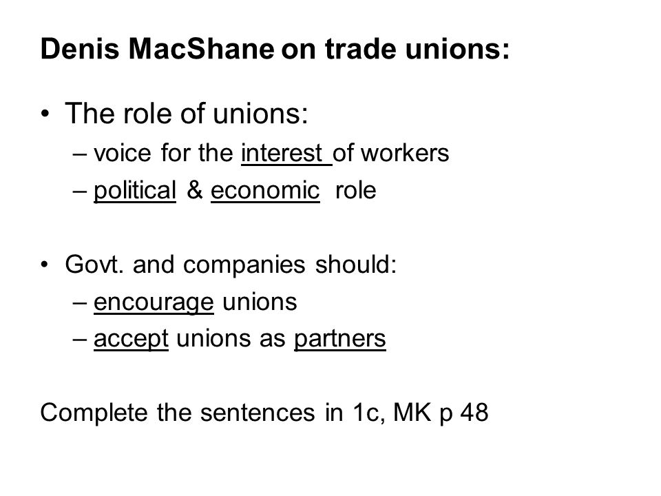 Denis MacShane on trade unions: The role of unions: –voice for the interest of workers –political & economic role Govt.