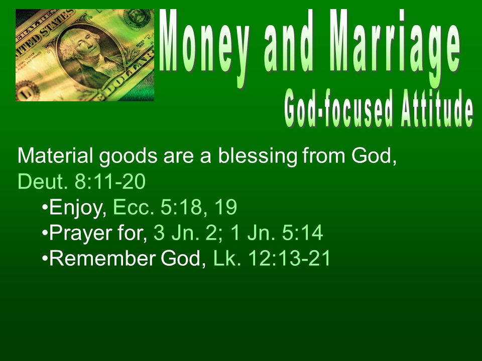 Material goods are a blessing from God, Deut. 8:11-20 Enjoy, Ecc.
