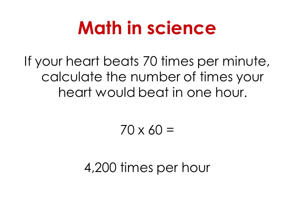 Math in science If your heart beats 70 times per minute, calculate the number of times your heart would beat in one hour.