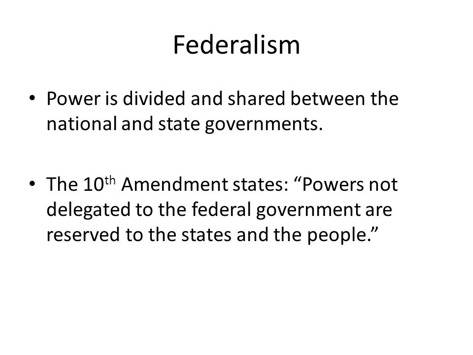 Federalism Power is divided and shared between the national and state governments.