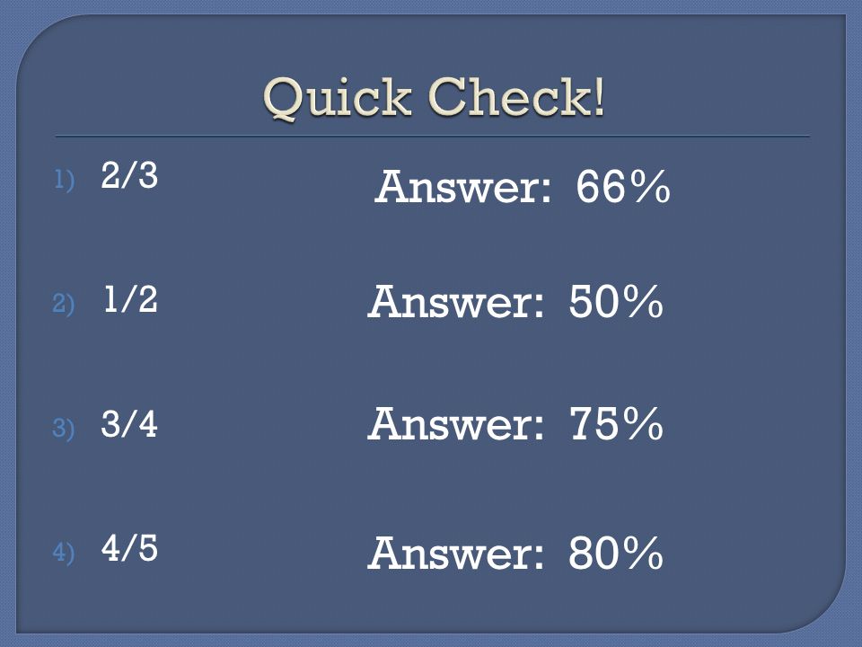1) 2/3 2) 1/2 3) 3/4 4) 4/5 Answer: 66% Answer: 50% Answer: 75% Answer: 80%