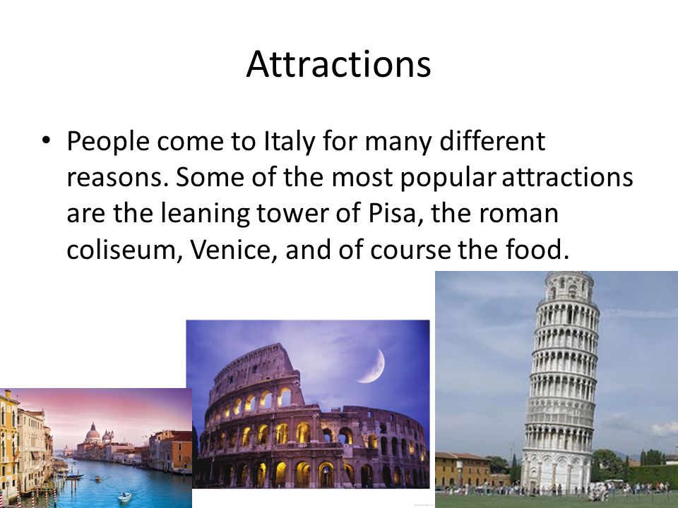 Attractions People come to Italy for many different reasons.