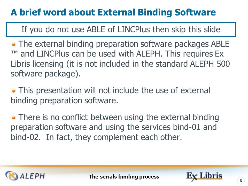 The serials binding process 6 A brief word about External Binding Software The external binding preparation software packages ABLE ™ and LINCPlus can be used with ALEPH.