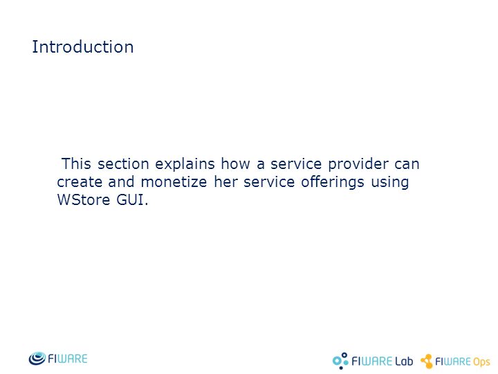 Introduction This section explains how a service provider can create and monetize her service offerings using WStore GUI.