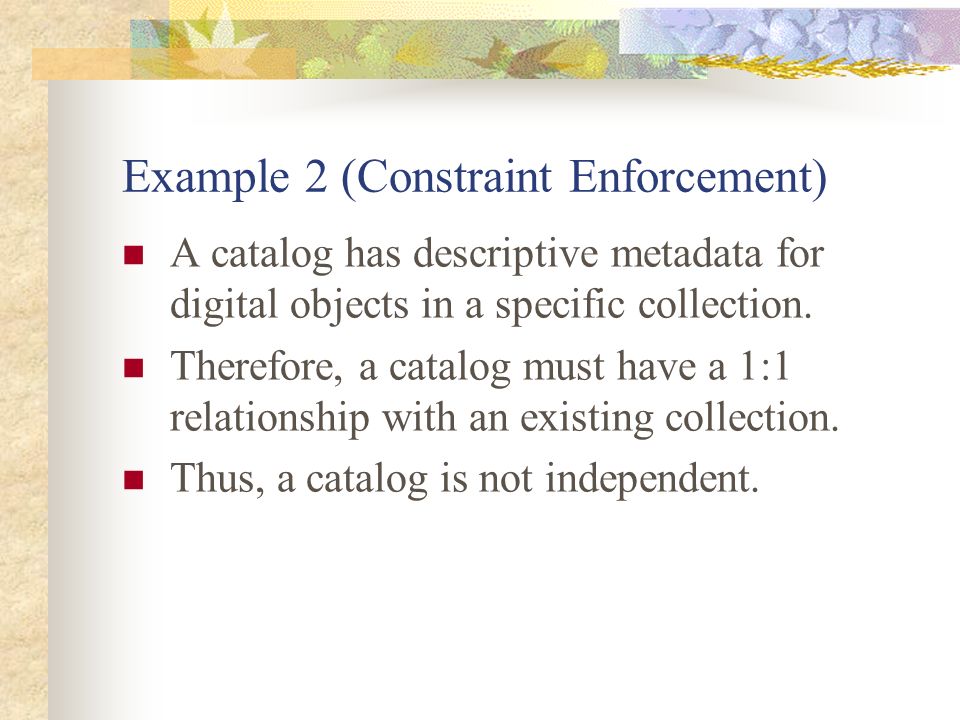 Example 2 (Constraint Enforcement) A catalog has descriptive metadata for digital objects in a specific collection.