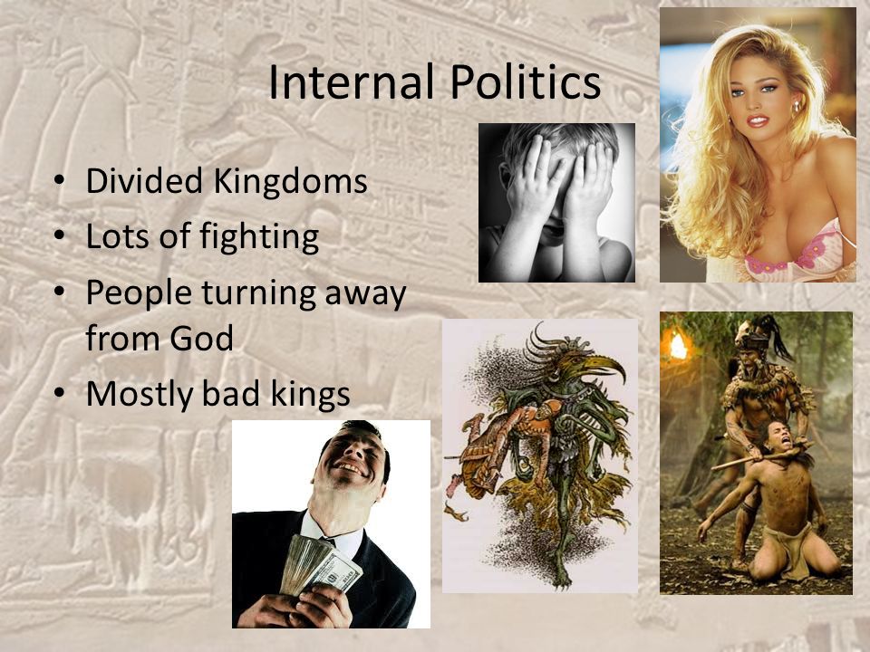 Internal Politics Divided Kingdoms Lots of fighting People turning away from God Mostly bad kings