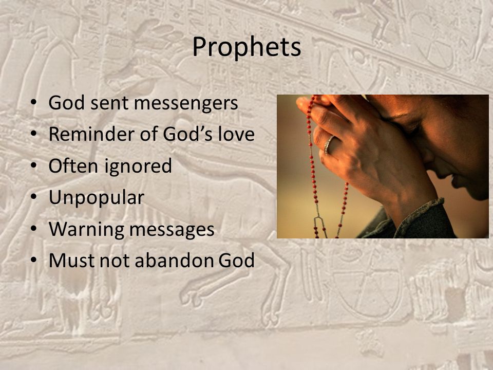 Prophets God sent messengers Reminder of God’s love Often ignored Unpopular Warning messages Must not abandon God