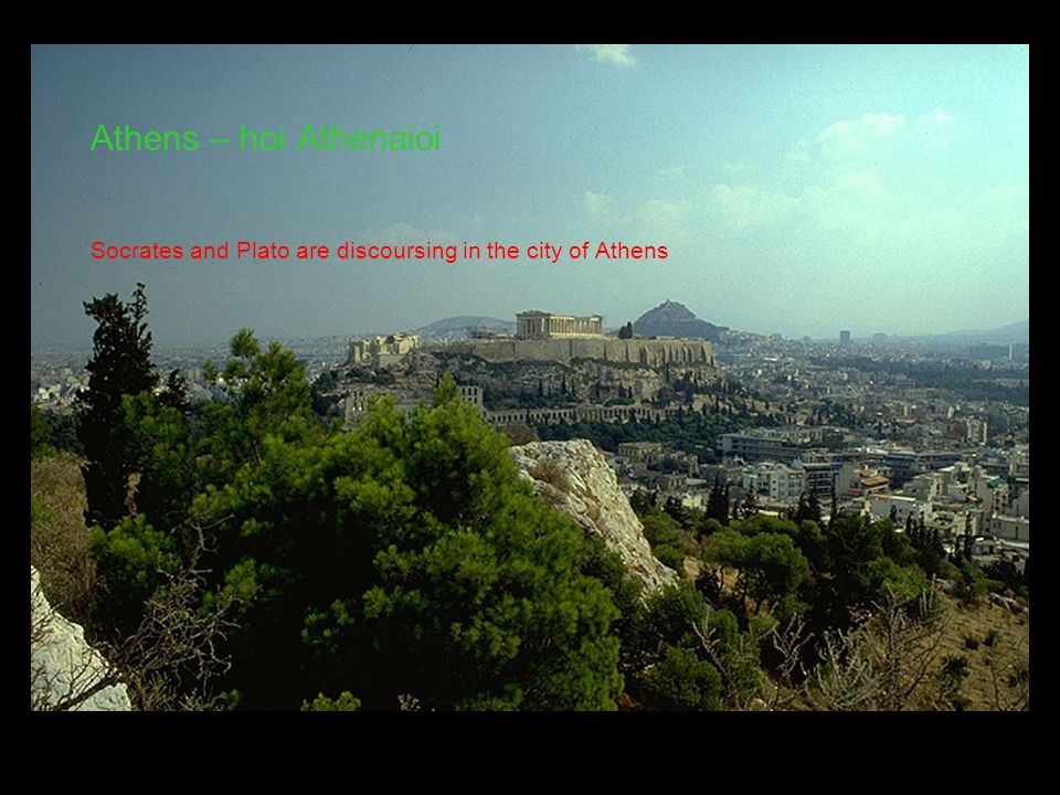 Athens – hoi Athenaioi Socrates and Plato are discoursing in the city of Athens