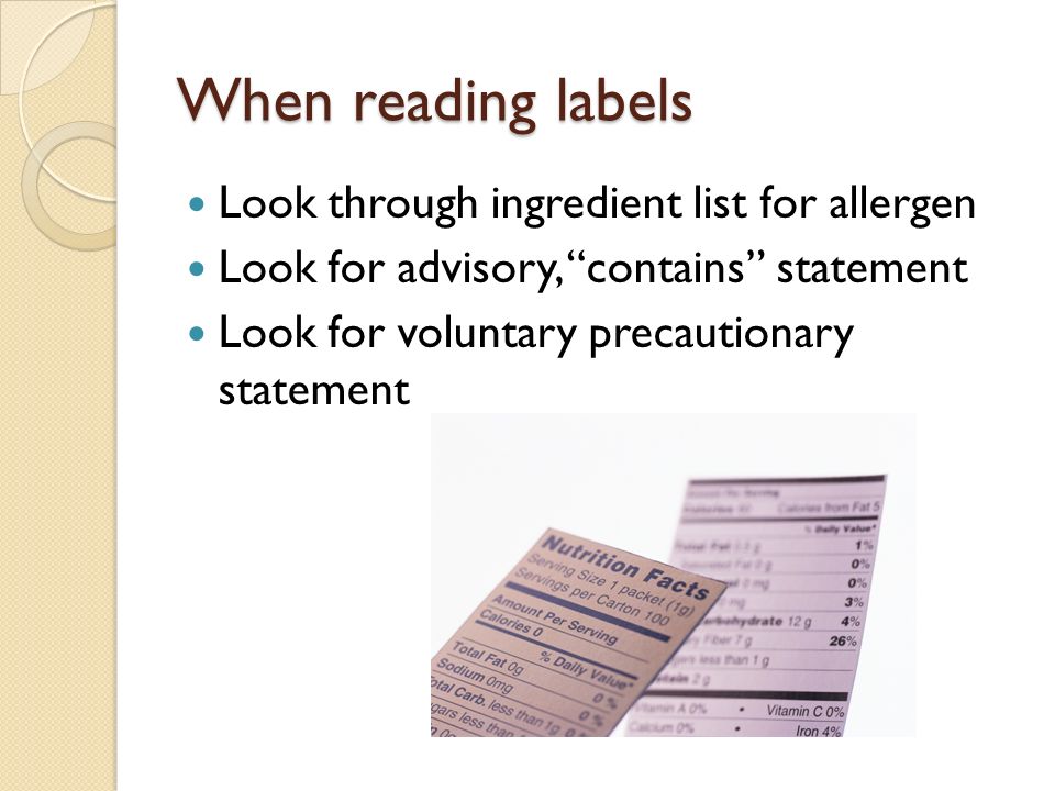 When reading labels Look through ingredient list for allergen Look for advisory, contains statement Look for voluntary precautionary statement