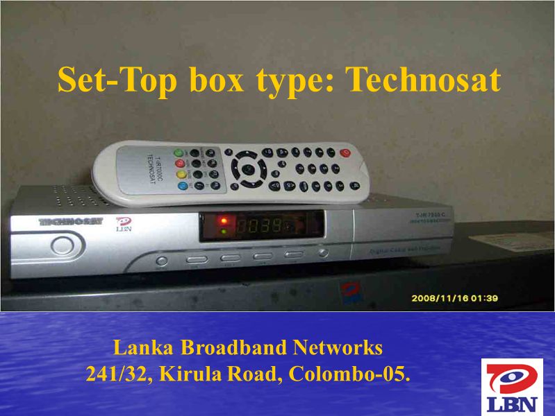 1 Lanka Broadband Networks 241/32, Kirula Road, Colombo-05. Set-Top box type: Technosat