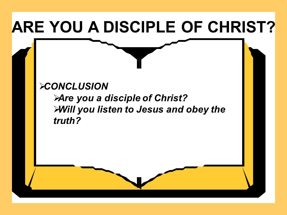 ARE YOU A DISCIPLE OF CHRIST.  CONCLUSION  Are you a disciple of Christ.