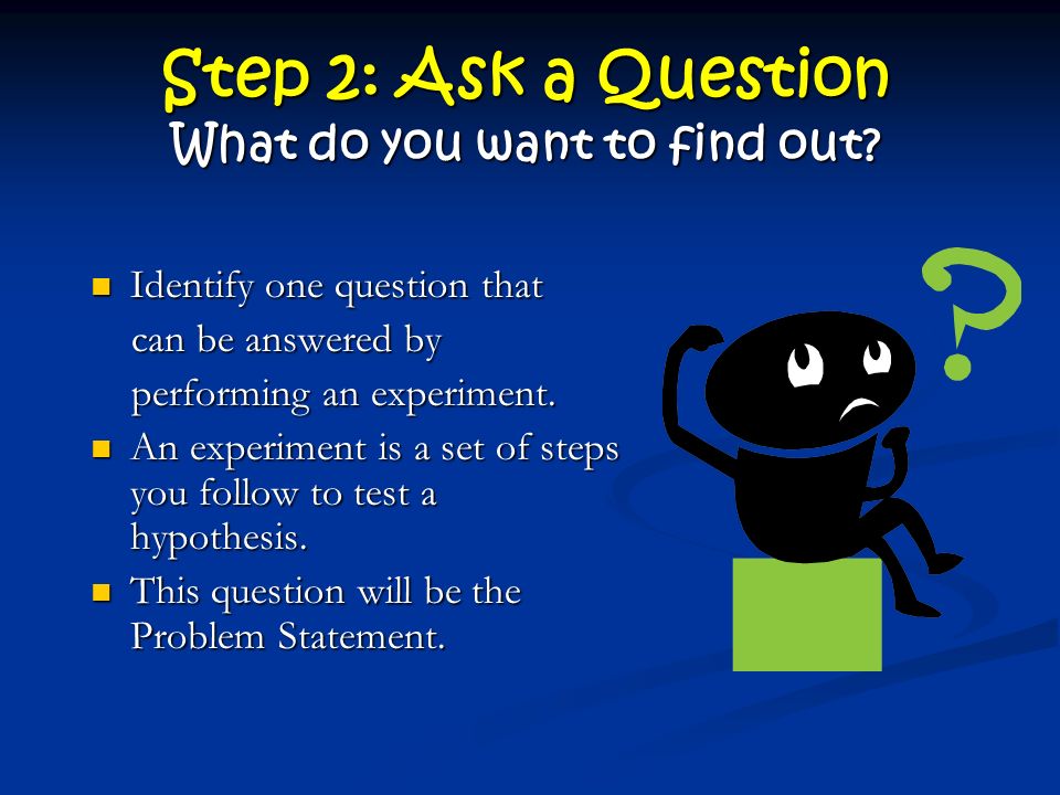 Step 2: Ask a Question What do you want to find out.