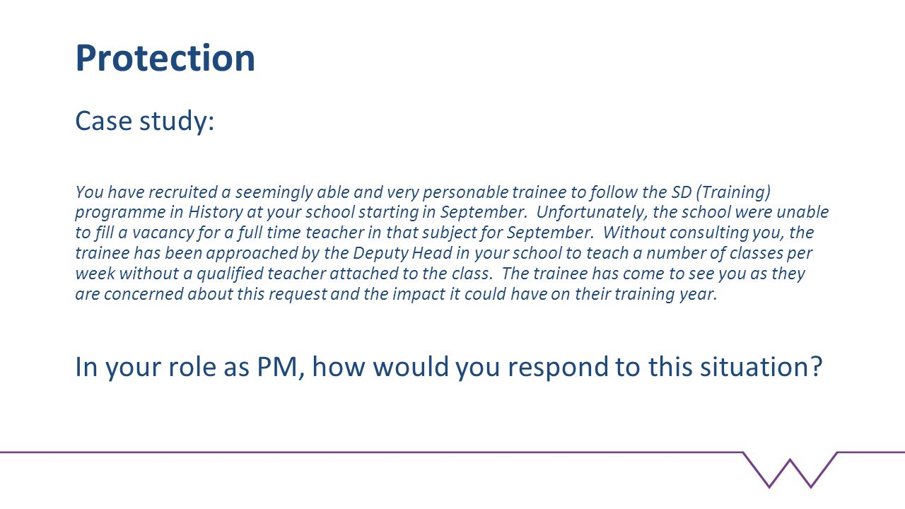 Protection Case study: You have recruited a seemingly able and very personable trainee to follow the SD (Training) programme in History at your school starting in September.