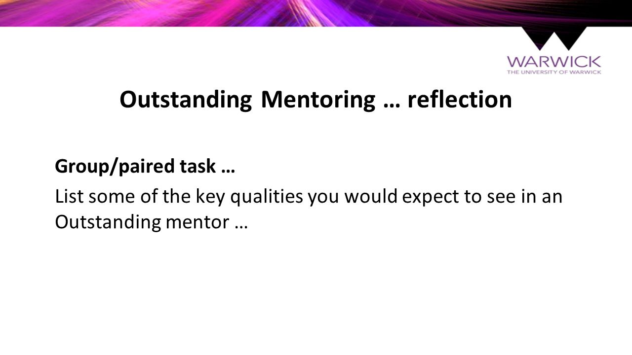 Outstanding Mentoring … reflection Group/paired task … List some of the key qualities you would expect to see in an Outstanding mentor …