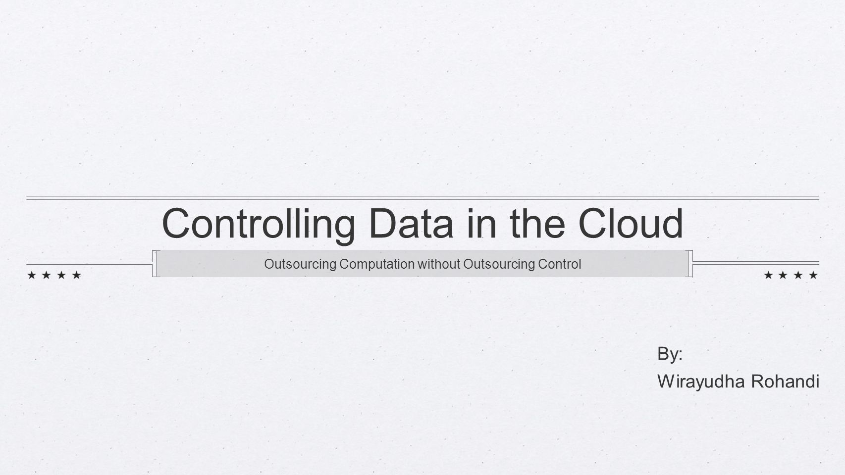 Controlling Data in the Cloud Outsourcing Computation without Outsourcing Control By: Wirayudha Rohandi. -  ppt download