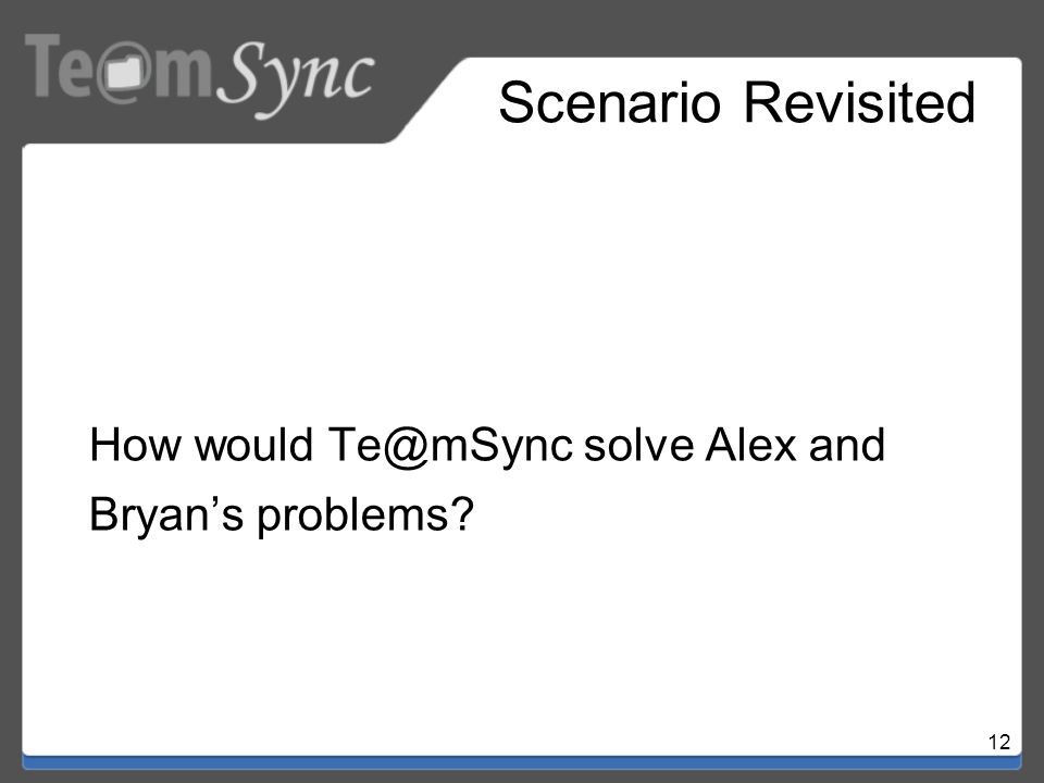 12 Scenario Revisited How would solve Alex and Bryan’s problems