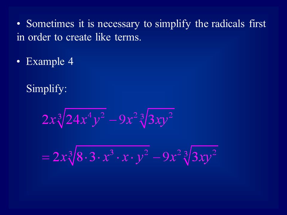 Sometimes it is necessary to simplify the radicals first in order to create like terms.
