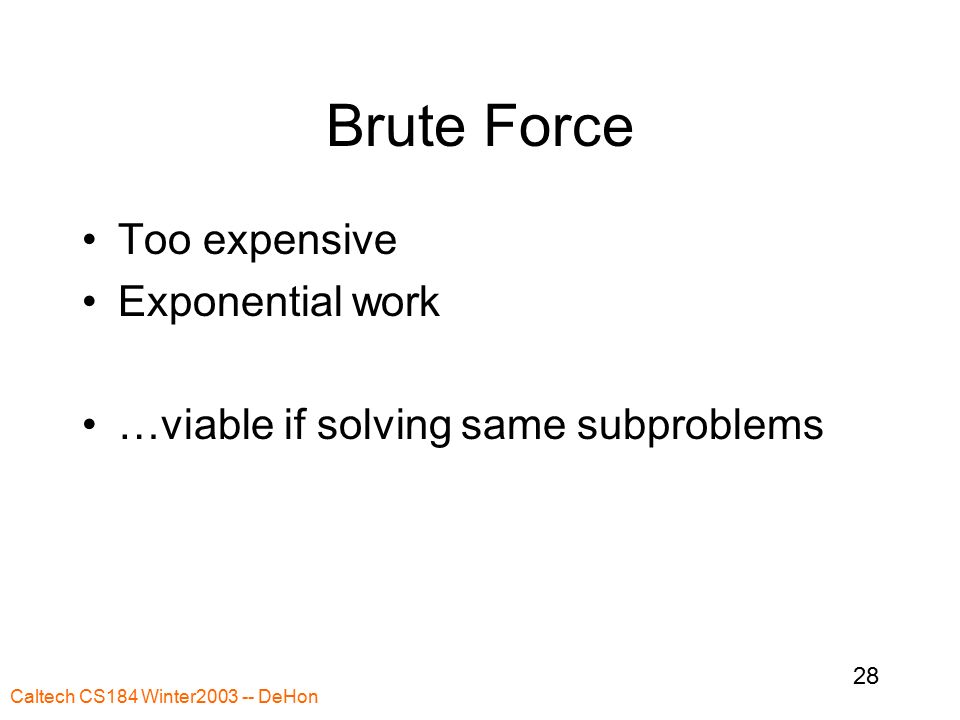 Caltech CS184 Winter DeHon 28 Brute Force Too expensive Exponential work …viable if solving same subproblems