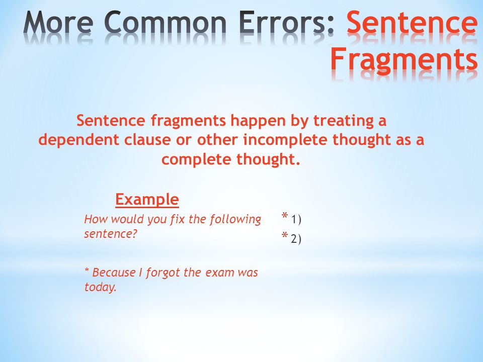 Sentence fragments happen by treating a dependent clause or other incomplete thought as a complete thought.