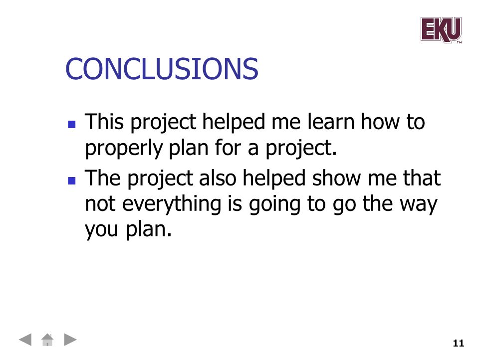 11 CONCLUSIONS This project helped me learn how to properly plan for a project.