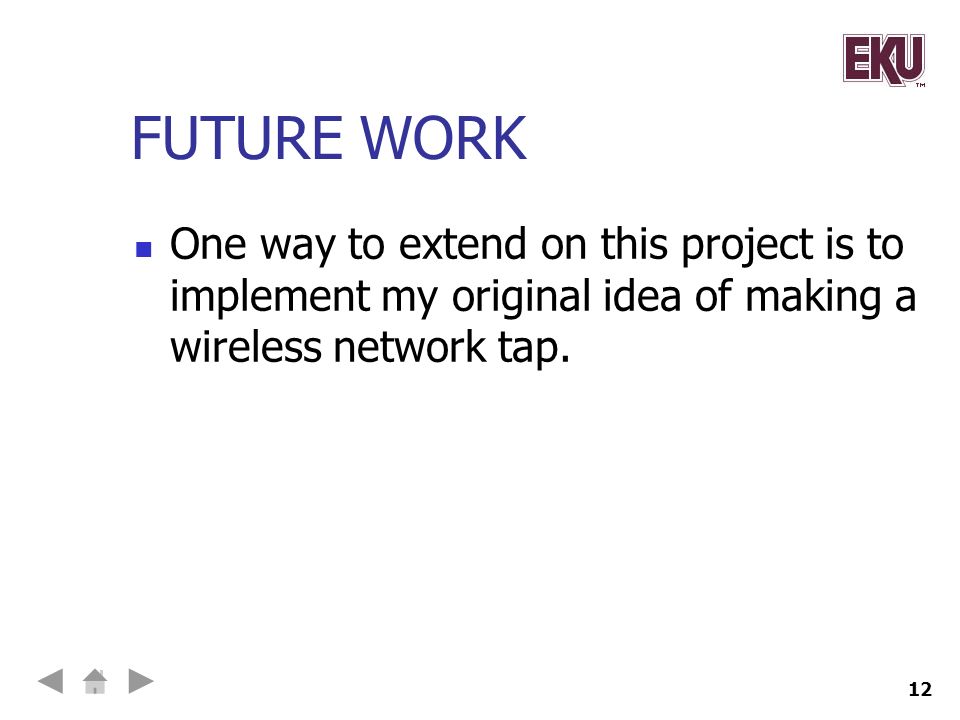 12 FUTURE WORK One way to extend on this project is to implement my original idea of making a wireless network tap.