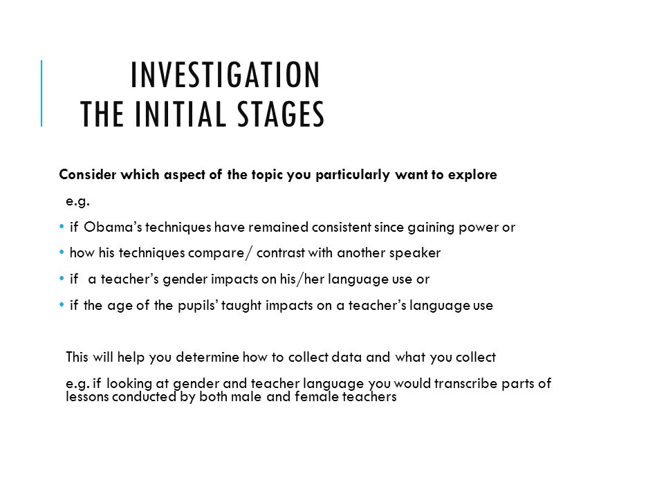 INVESTIGATION THE INITIAL STAGES Consider which aspect of the topic you particularly want to explore e.g.