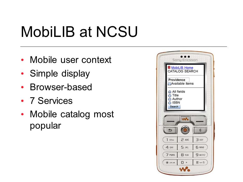 MobiLIB at NCSU Mobile user context Simple display Browser-based 7 Services Mobile catalog most popular