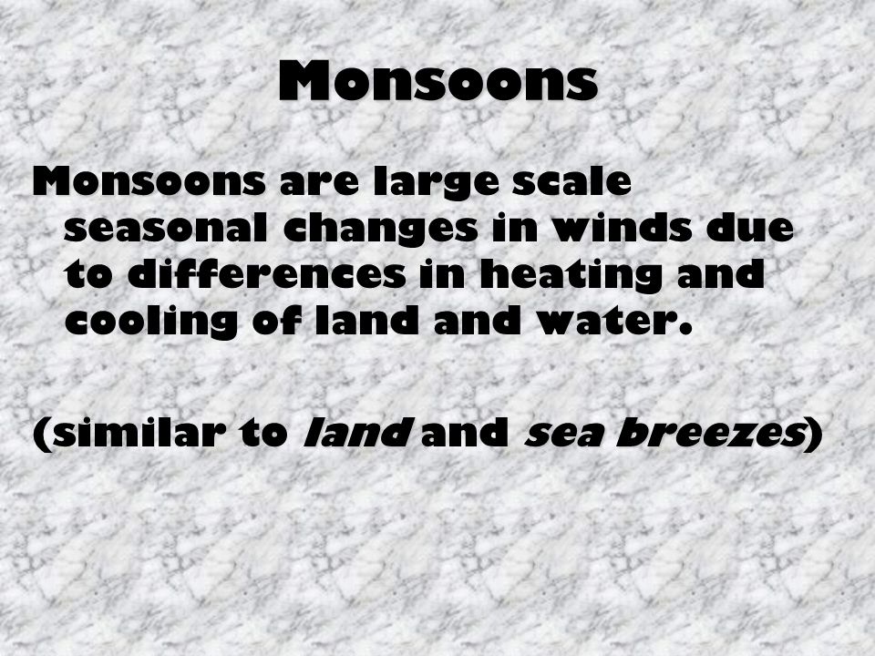 Monsoons Monsoons are large scale seasonal changes in winds due to differences in heating and cooling of land and water.